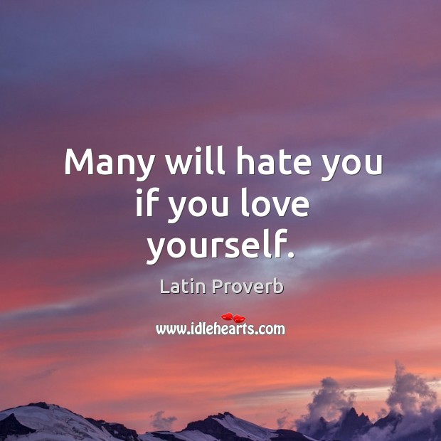 Many will hate you if you love yourself. Latin Proverbs Image
