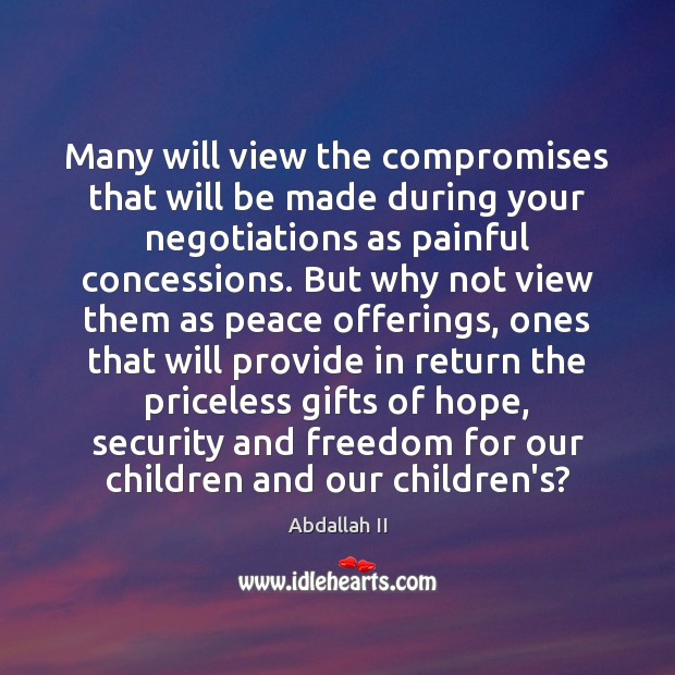 Many will view the compromises that will be made during your negotiations Abdallah II Picture Quote