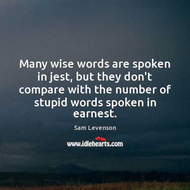 Many wise words are spoken in jest, but they don’t compare with Sam Levenson Picture Quote