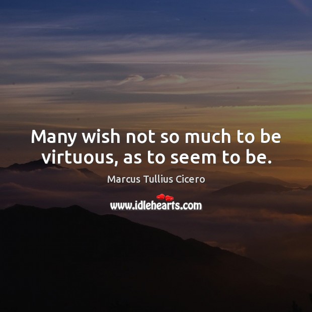 Many wish not so much to be virtuous, as to seem to be. Image