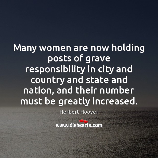 Many women are now holding posts of grave responsibility in city and Herbert Hoover Picture Quote