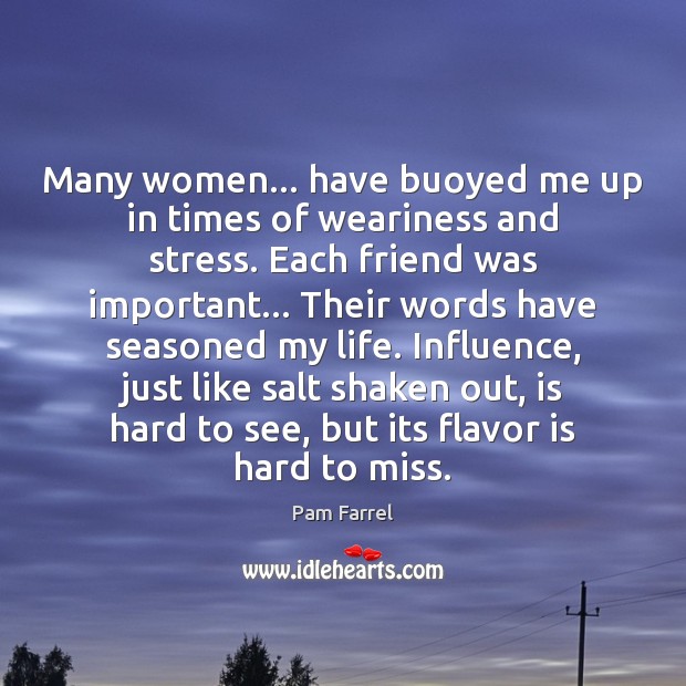 Many women… have buoyed me up in times of weariness and stress. Image