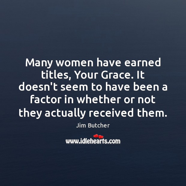 Many women have earned titles, Your Grace. It doesn’t seem to have Jim Butcher Picture Quote