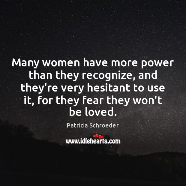 Many women have more power than they recognize, and they’re very hesitant Patricia Schroeder Picture Quote