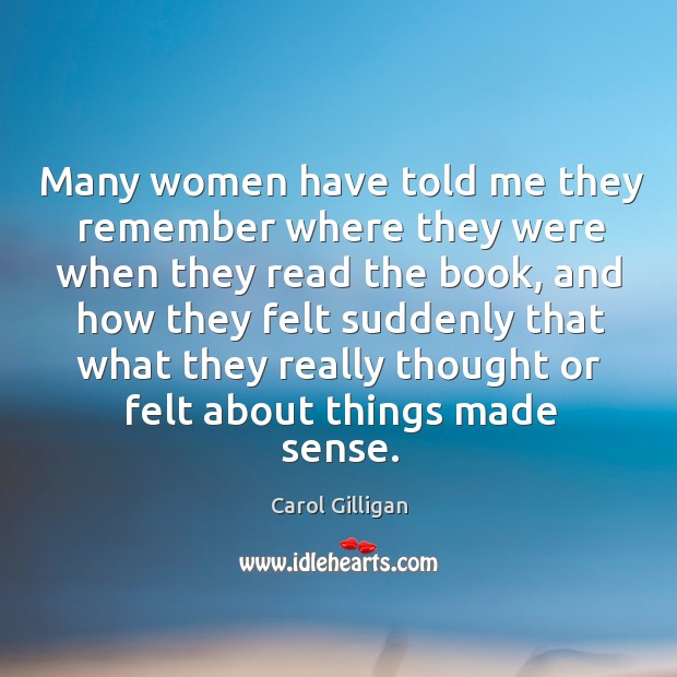 Many women have told me they remember where they were when they read the book Carol Gilligan Picture Quote