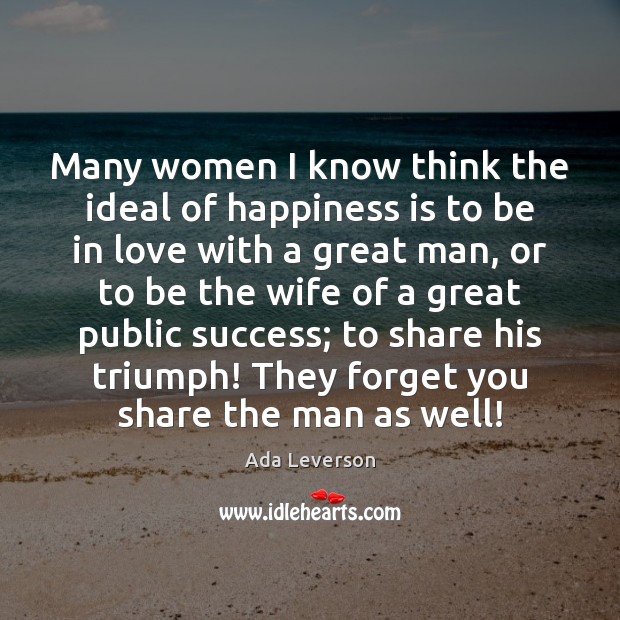 Many women I know think the ideal of happiness is to be Image