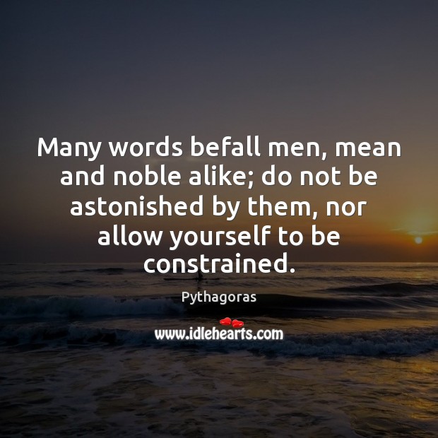 Many words befall men, mean and noble alike; do not be astonished Pythagoras Picture Quote
