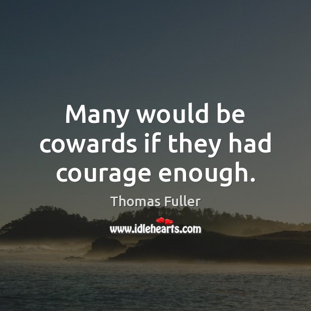 Many would be cowards if they had courage enough. Thomas Fuller Picture Quote