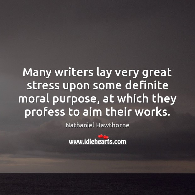 Many writers lay very great stress upon some definite moral purpose, at Nathaniel Hawthorne Picture Quote