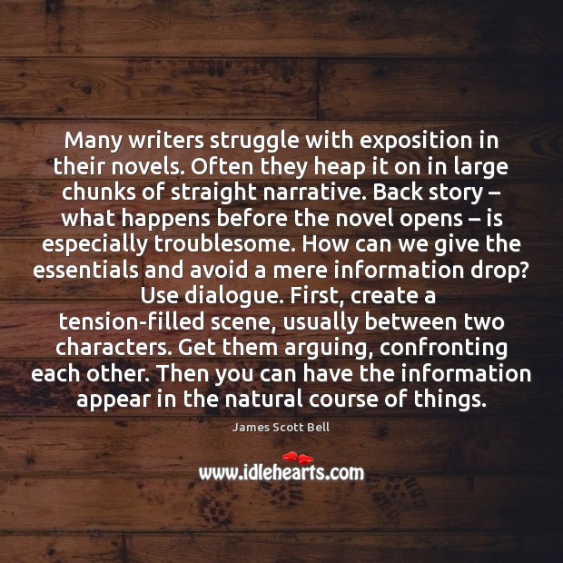 Many writers struggle with exposition in their novels. Often they heap it James Scott Bell Picture Quote