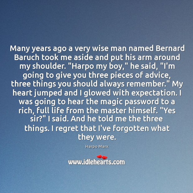 Many years ago a very wise man named Bernard Baruch took me Harpo Marx Picture Quote