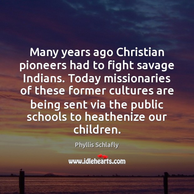 Many years ago Christian pioneers had to fight savage Indians. Today missionaries Image