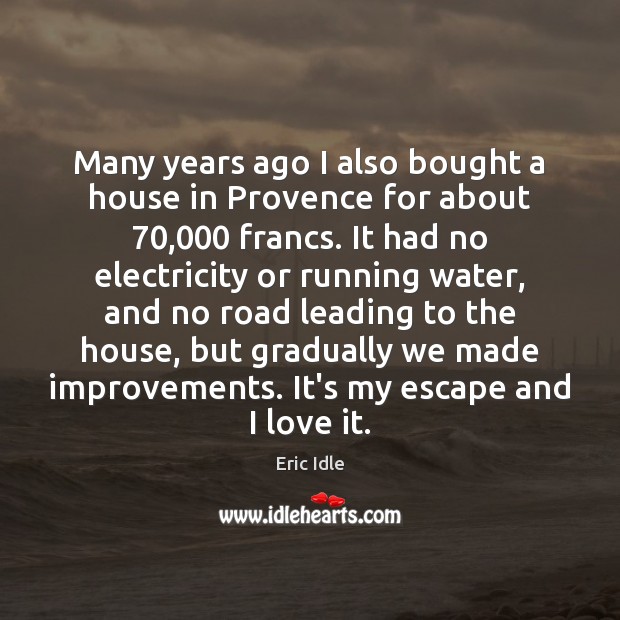 Many years ago I also bought a house in Provence for about 70,000 Eric Idle Picture Quote