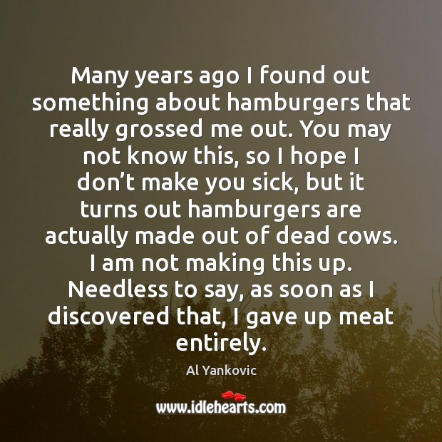 Many years ago I found out something about hamburgers that really grossed Al Yankovic Picture Quote