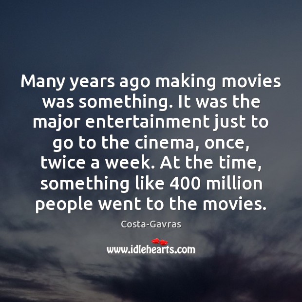 Many years ago making movies was something. It was the major entertainment Movies Quotes Image