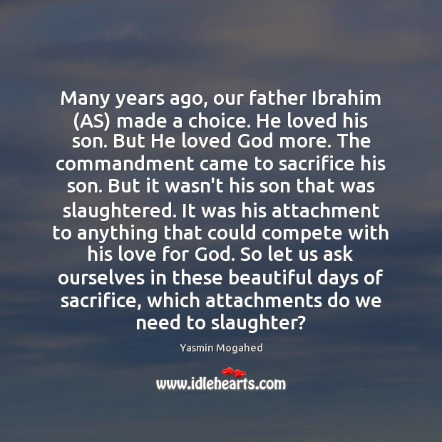Many years ago, our father Ibrahim (AS) made a choice. He loved Yasmin Mogahed Picture Quote