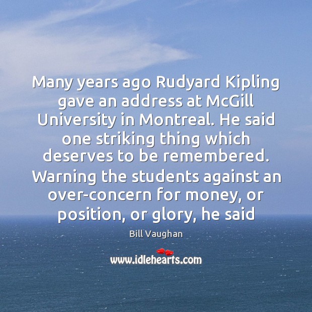Many years ago Rudyard Kipling gave an address at McGill University in Bill Vaughan Picture Quote