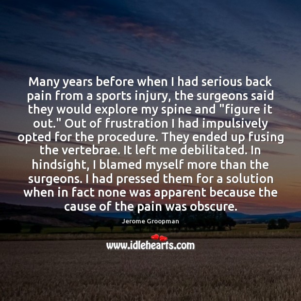 Many years before when I had serious back pain from a sports Jerome Groopman Picture Quote