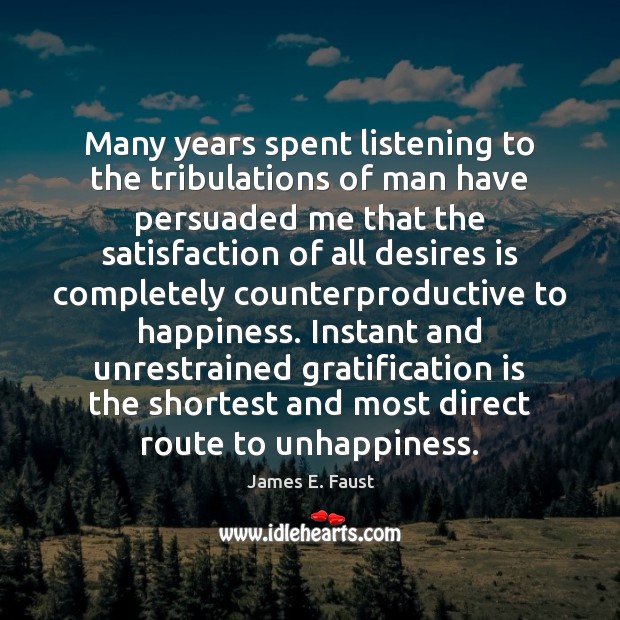 Many years spent listening to the tribulations of man have persuaded me James E. Faust Picture Quote