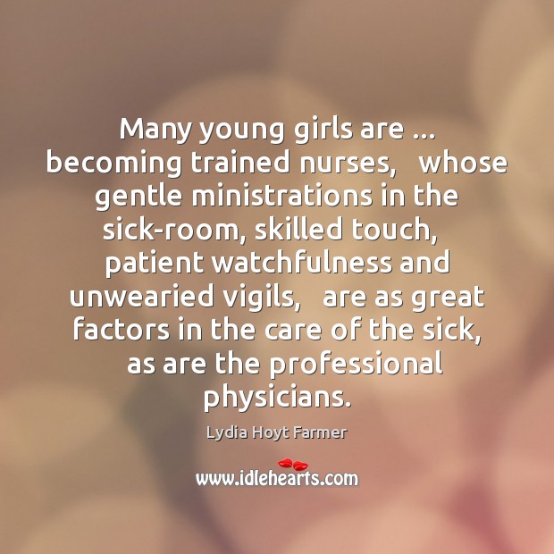 Many young girls are … becoming trained nurses,   whose gentle ministrations in the Lydia Hoyt Farmer Picture Quote