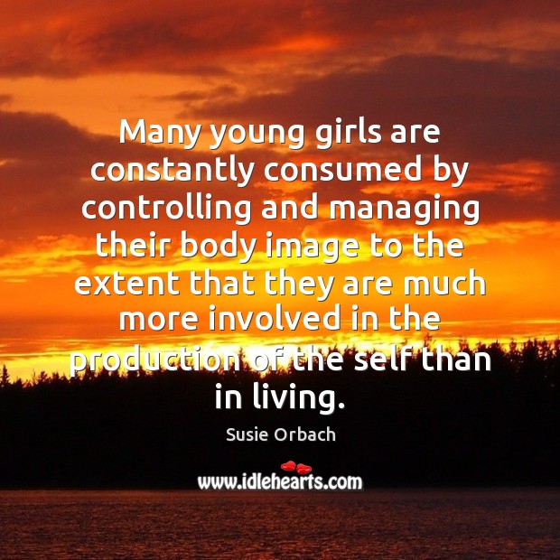 Many young girls are constantly consumed by controlling and managing their body Image