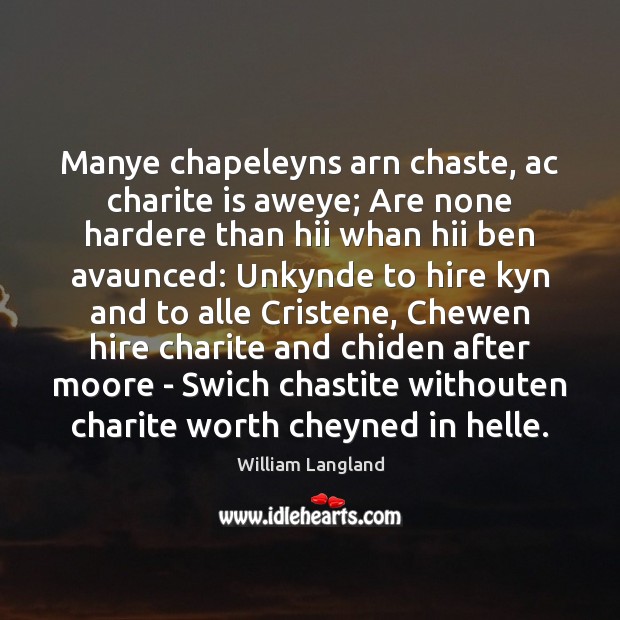 Manye chapeleyns arn chaste, ac charite is aweye; Are none hardere than William Langland Picture Quote
