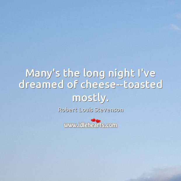 Many’s the long night I’ve dreamed of cheese–toasted mostly. Robert Louis Stevenson Picture Quote