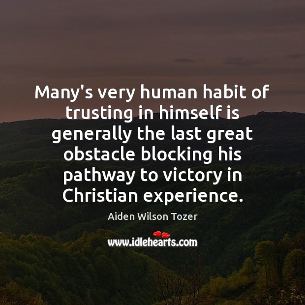 Many’s very human habit of trusting in himself is generally the last Image