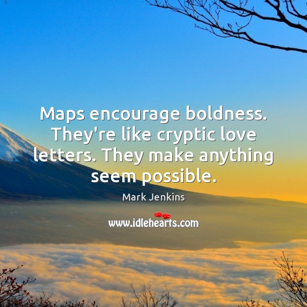 Maps encourage boldness. They’re like cryptic love letters. They make anything seem Boldness Quotes Image
