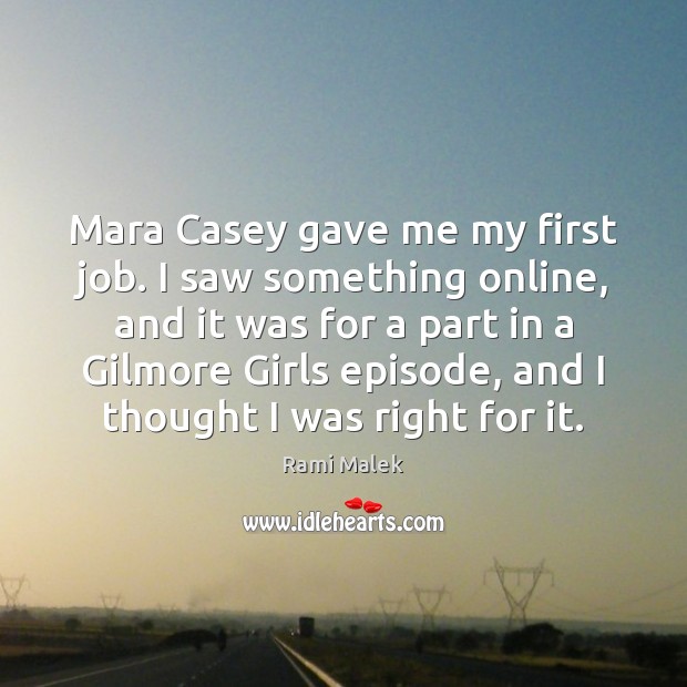 Mara Casey gave me my first job. I saw something online, and Rami Malek Picture Quote