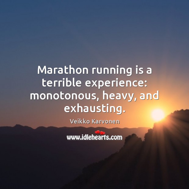 Marathon running is a terrible experience: monotonous, heavy, and exhausting. Veikko Karvonen Picture Quote