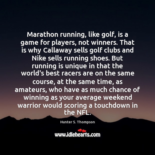 Marathon running, like golf, is a game for players, not winners. That Hunter S. Thompson Picture Quote