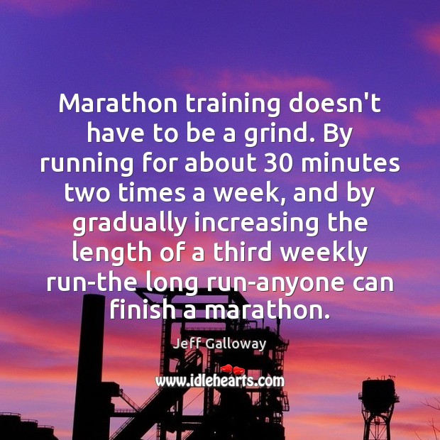 Marathon training doesn’t have to be a grind. By running for about 30 Jeff Galloway Picture Quote