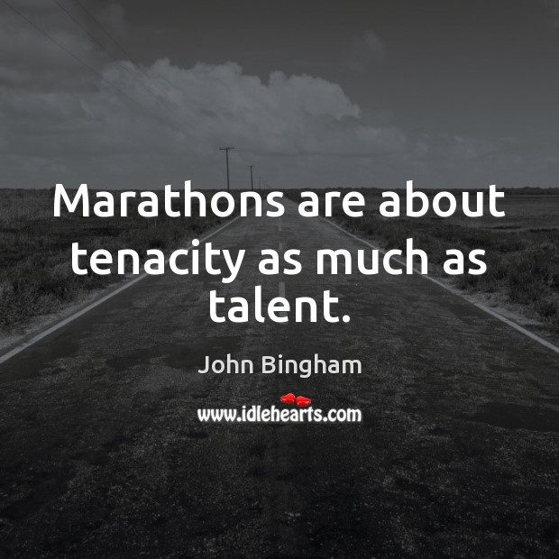 Marathons are about tenacity as much as talent. John Bingham Picture Quote