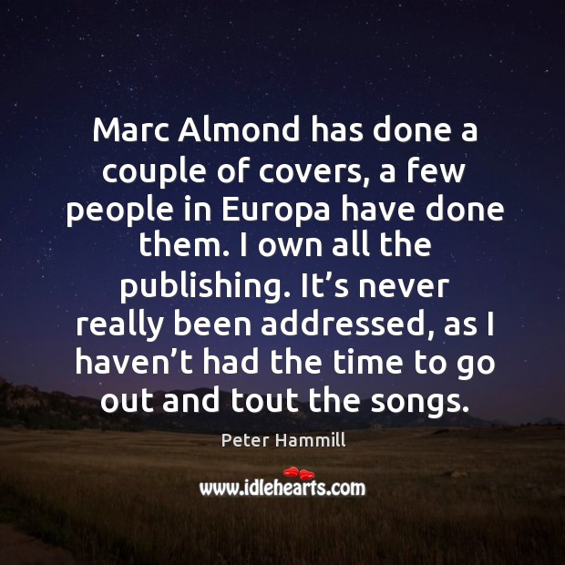 Marc almond has done a couple of covers, a few people in europa have done them. Peter Hammill Picture Quote