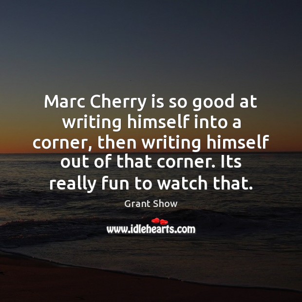 Marc Cherry is so good at writing himself into a corner, then Grant Show Picture Quote