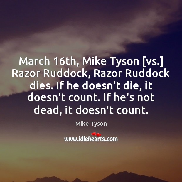 March 16th, Mike Tyson [vs.] Razor Ruddock, Razor Ruddock dies. If he Mike Tyson Picture Quote