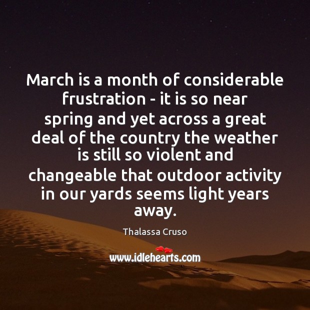 March is a month of considerable frustration – it is so near Thalassa Cruso Picture Quote