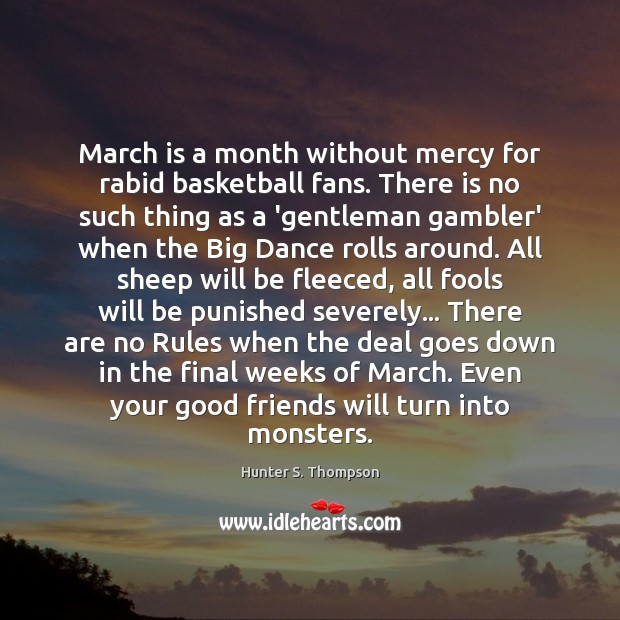 March is a month without mercy for rabid basketball fans. There is Image