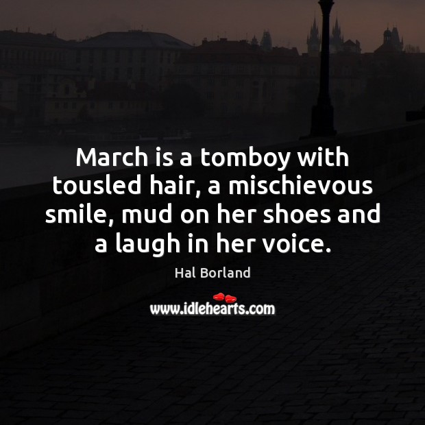 March is a tomboy with tousled hair, a mischievous smile, mud on Hal Borland Picture Quote