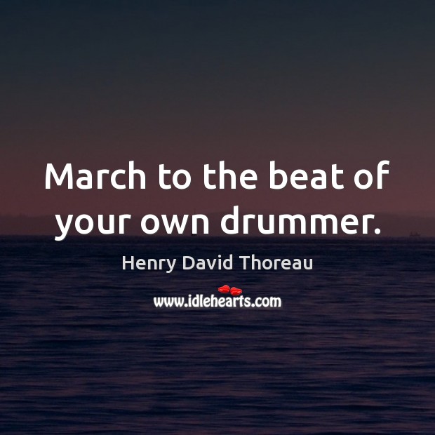 March to the beat of your own drummer. Henry David Thoreau Picture Quote