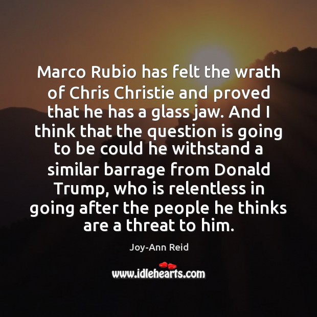 Marco Rubio has felt the wrath of Chris Christie and proved that Joy-Ann Reid Picture Quote