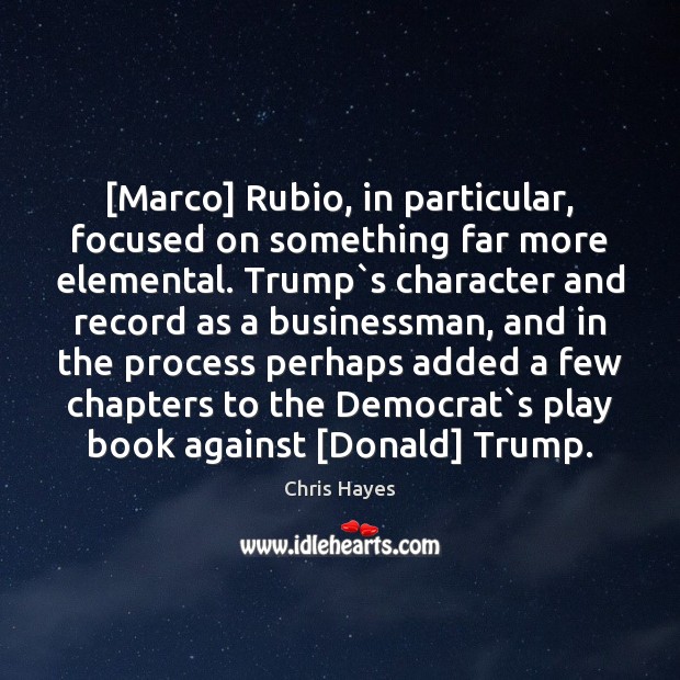 [Marco] Rubio, in particular, focused on something far more elemental. Trump`s Chris Hayes Picture Quote