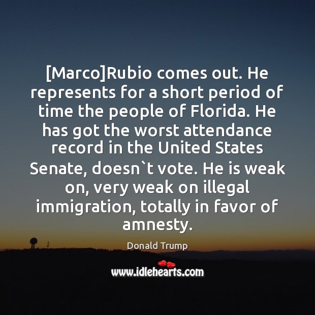 [Marco]Rubio comes out. He represents for a short period of time Donald Trump Picture Quote