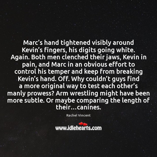 Marc’s hand tightened visibly around Kevin’s fingers, his digits going Rachel Vincent Picture Quote