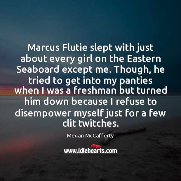 Marcus Flutie slept with just about every girl on the Eastern Seaboard Megan McCafferty Picture Quote
