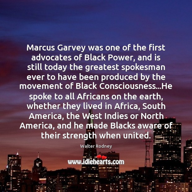 Marcus Garvey was one of the first advocates of Black Power, and Walter Rodney Picture Quote