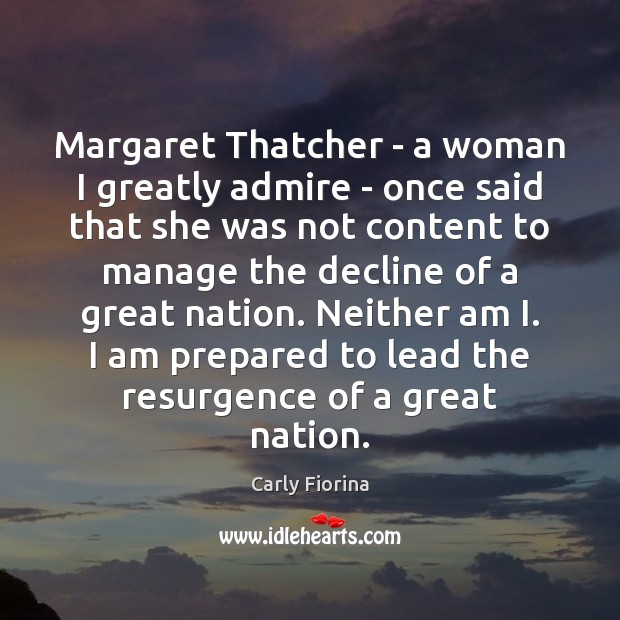 Margaret Thatcher – a woman I greatly admire – once said that Carly Fiorina Picture Quote