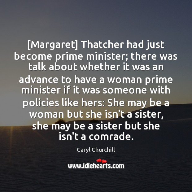 [Margaret] Thatcher had just become prime minister; there was talk about whether Caryl Churchill Picture Quote