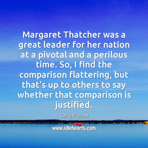 Margaret Thatcher was a great leader for her nation at a pivotal Carly Fiorina Picture Quote